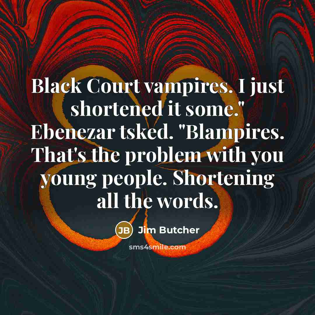 “Black Court vampires. I just shortened it some." Ebenezar tsked.…” quote by Jim Butcher
