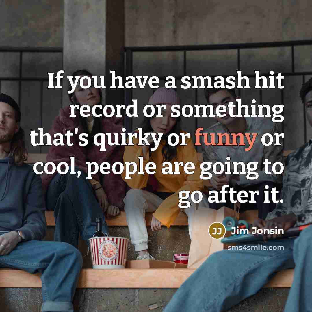 “If you have a smash hit record or something that's…” quote by Jim Jonsin