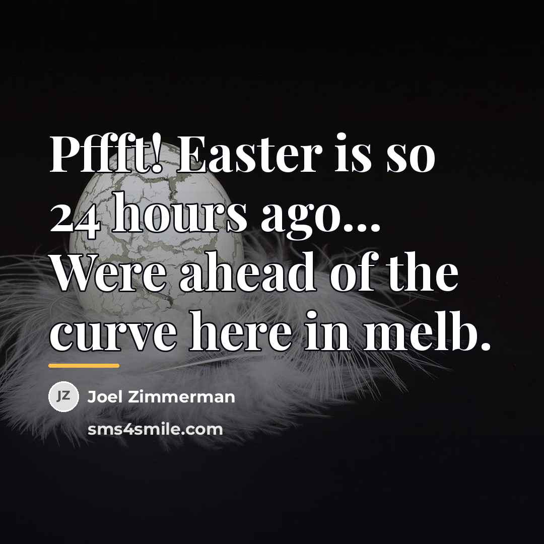 “Pffft! Easter is so 24 hours ago... Were ahead of…” quote by Joel Zimmerman