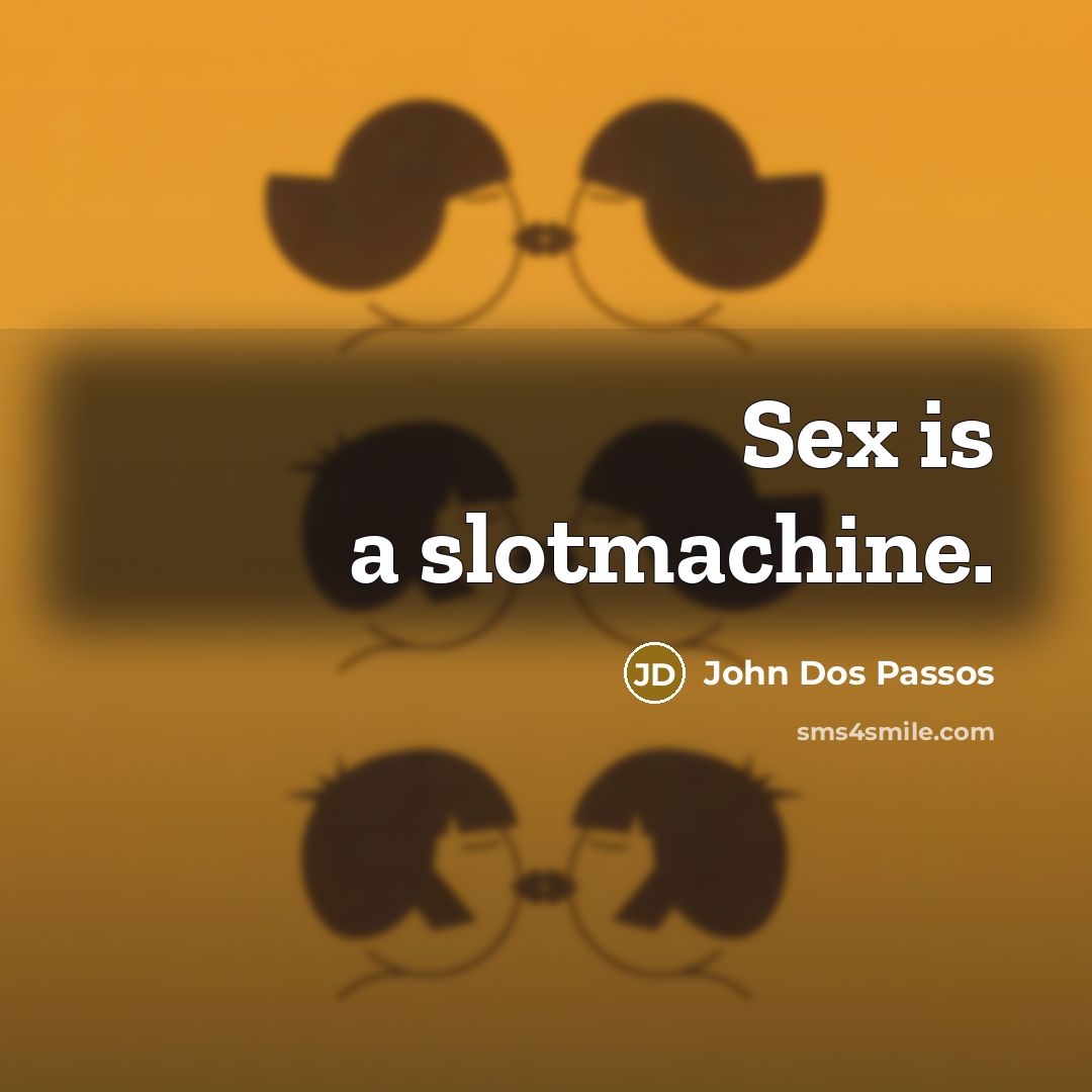 “Sex is a slotmachine.…” quote by John Dos Passos