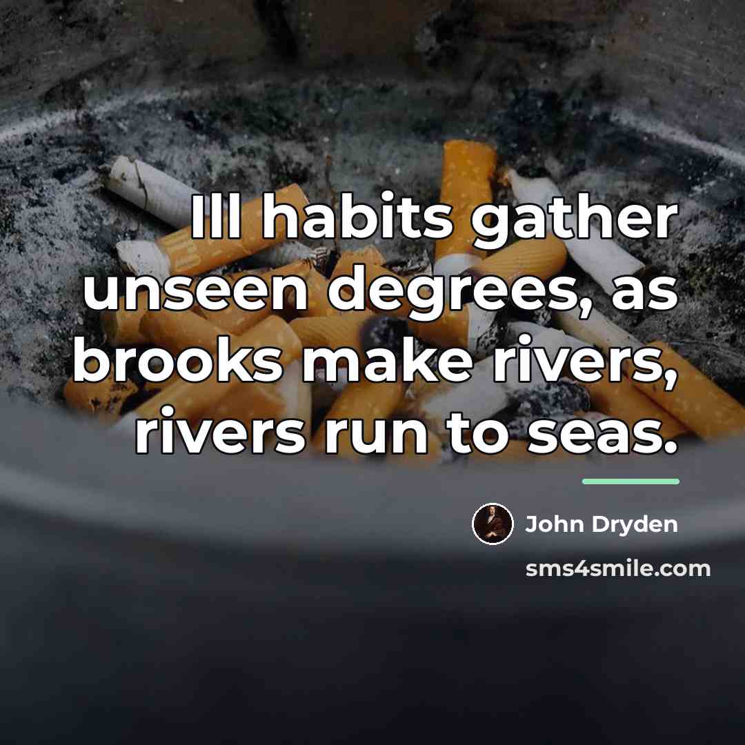 “Ill habits gather unseen degrees, as brooks make rivers, rivers…” quote by John Dryden