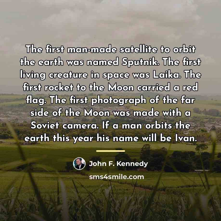 “The first man-made satellite to orbit the earth was named…” quote by John F. Kennedy