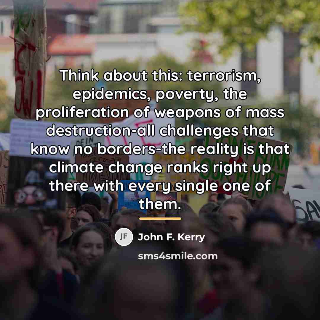 “Think about this: terrorism, epidemics, poverty, the proliferation of weapons…” quote by John F. Kerry