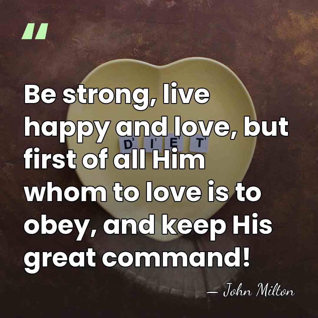 Be strong, live happy and love, but first of all Him whom&hellip; - John Milton