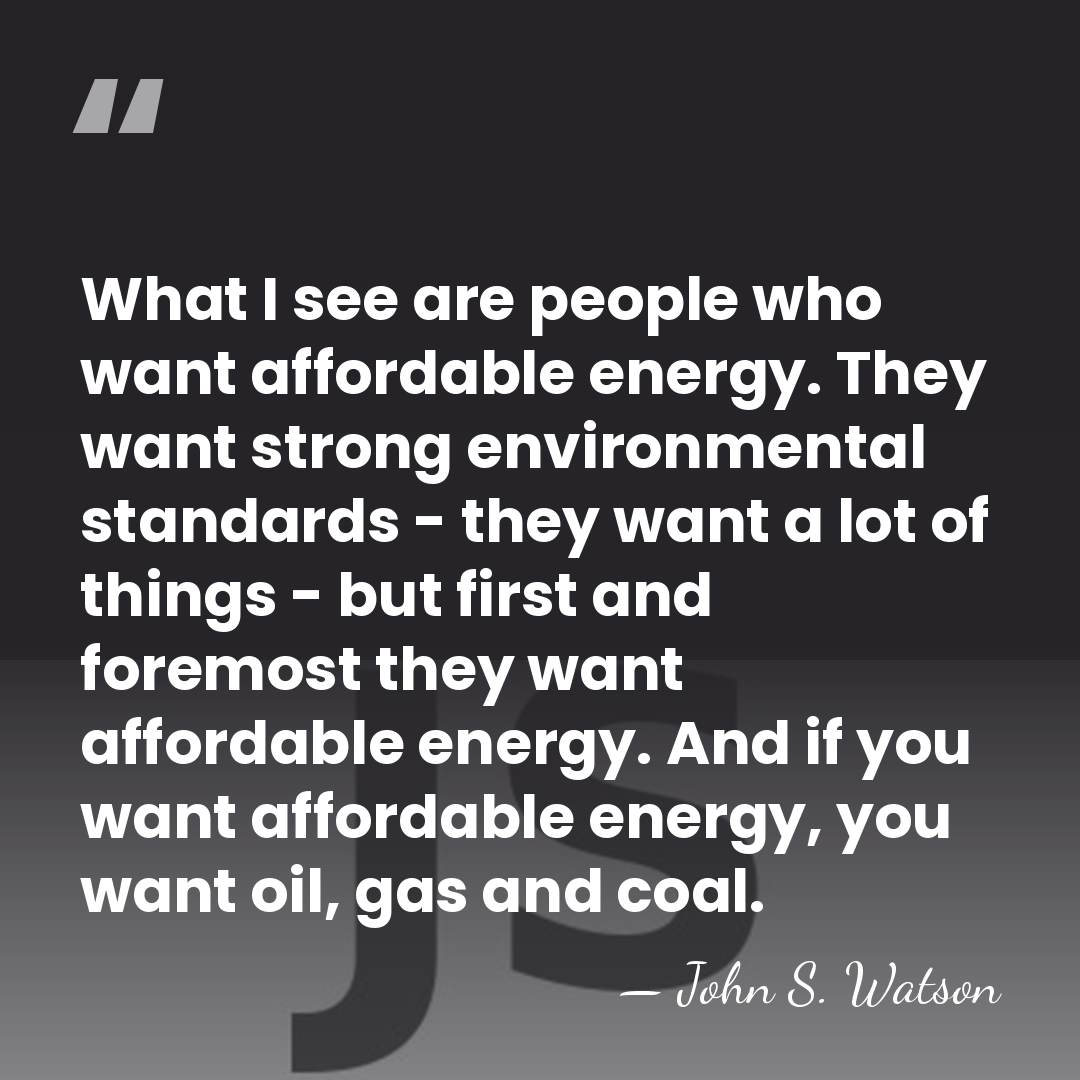 What I see are people who want affordable energy. They want strong&hellip; - John S. Watson
