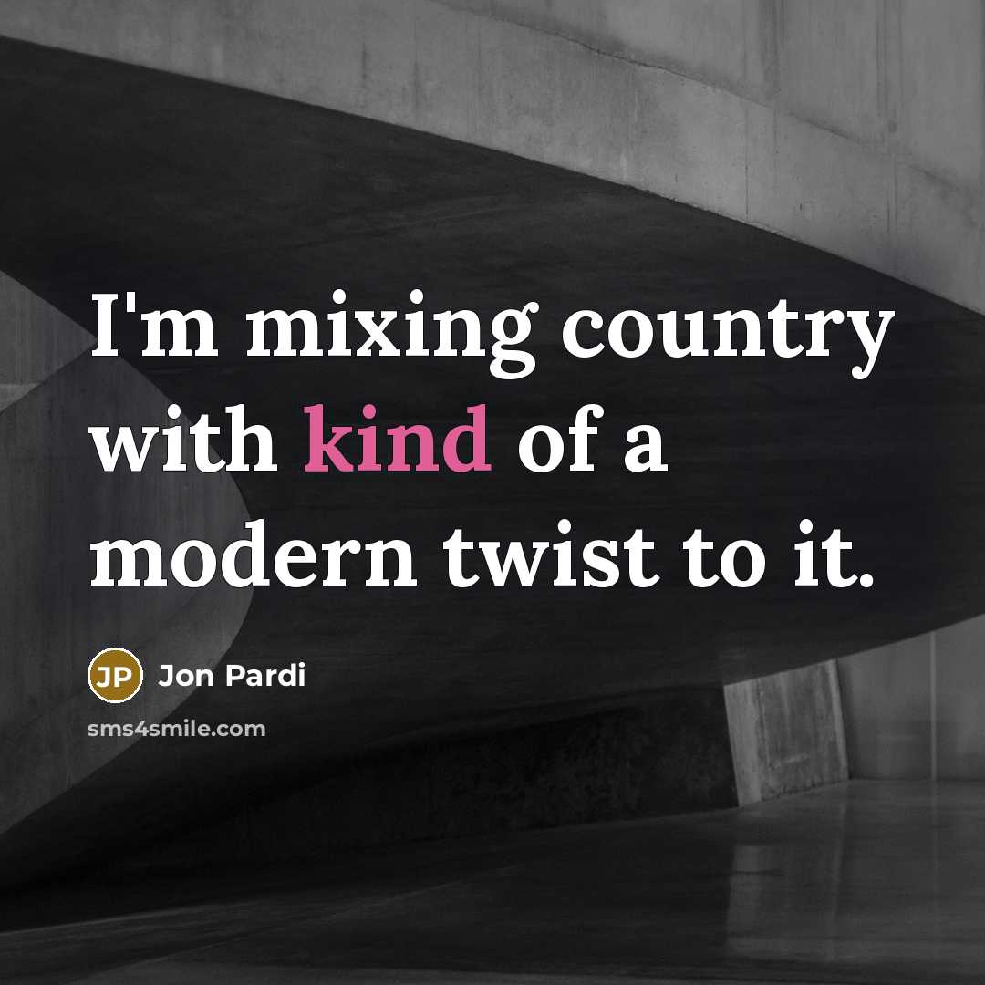 “I'm mixing country with kind of a modern twist to…” quote by Jon Pardi