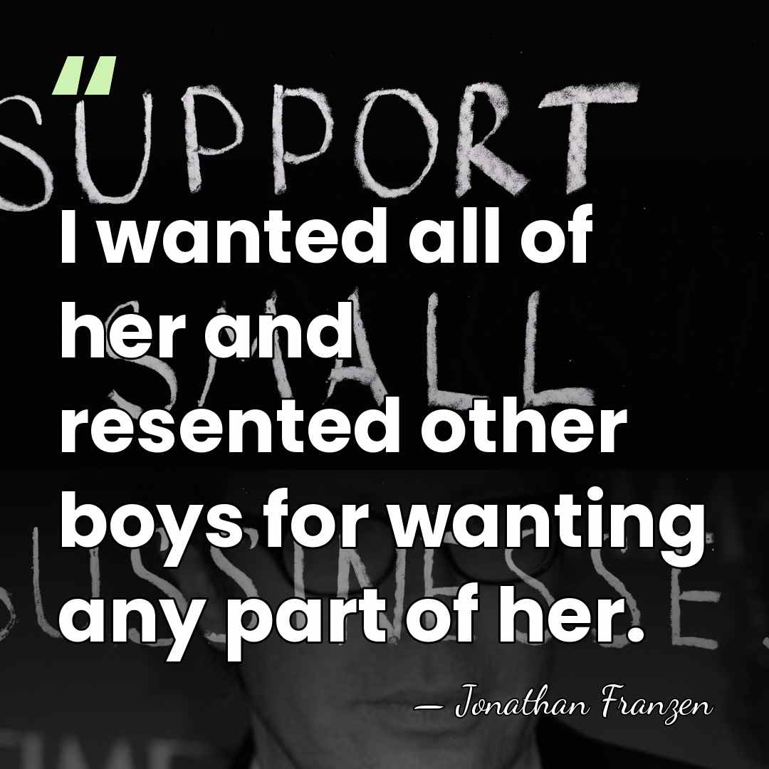 I wanted all of her and resented other boys for wanting any&hellip; - Jonathan Franzen