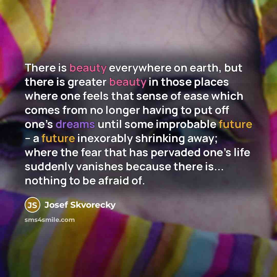 “There is beauty everywhere on earth, but there is greater…” quote by Josef Skvorecky