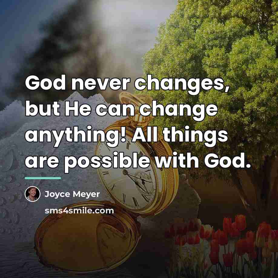 “God never changes, but He can change anything! All things…” quote by Joyce Meyer
