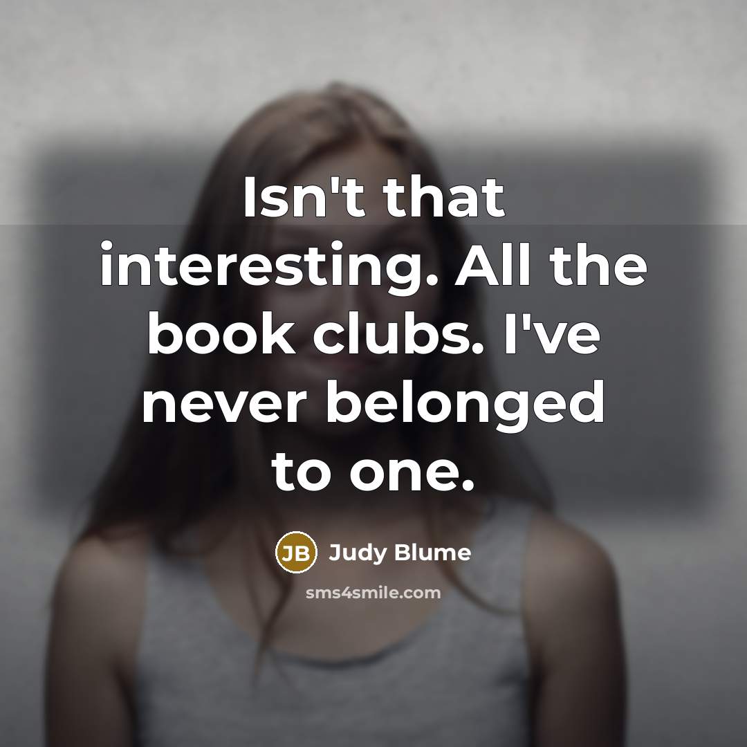 “Isn't that interesting. All the book clubs. I've never belonged…” quote by Judy Blume