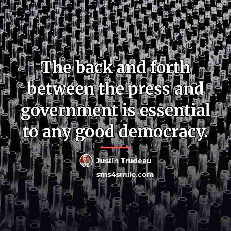 “The back and forth between the press and government is…” quote by Justin Trudeau