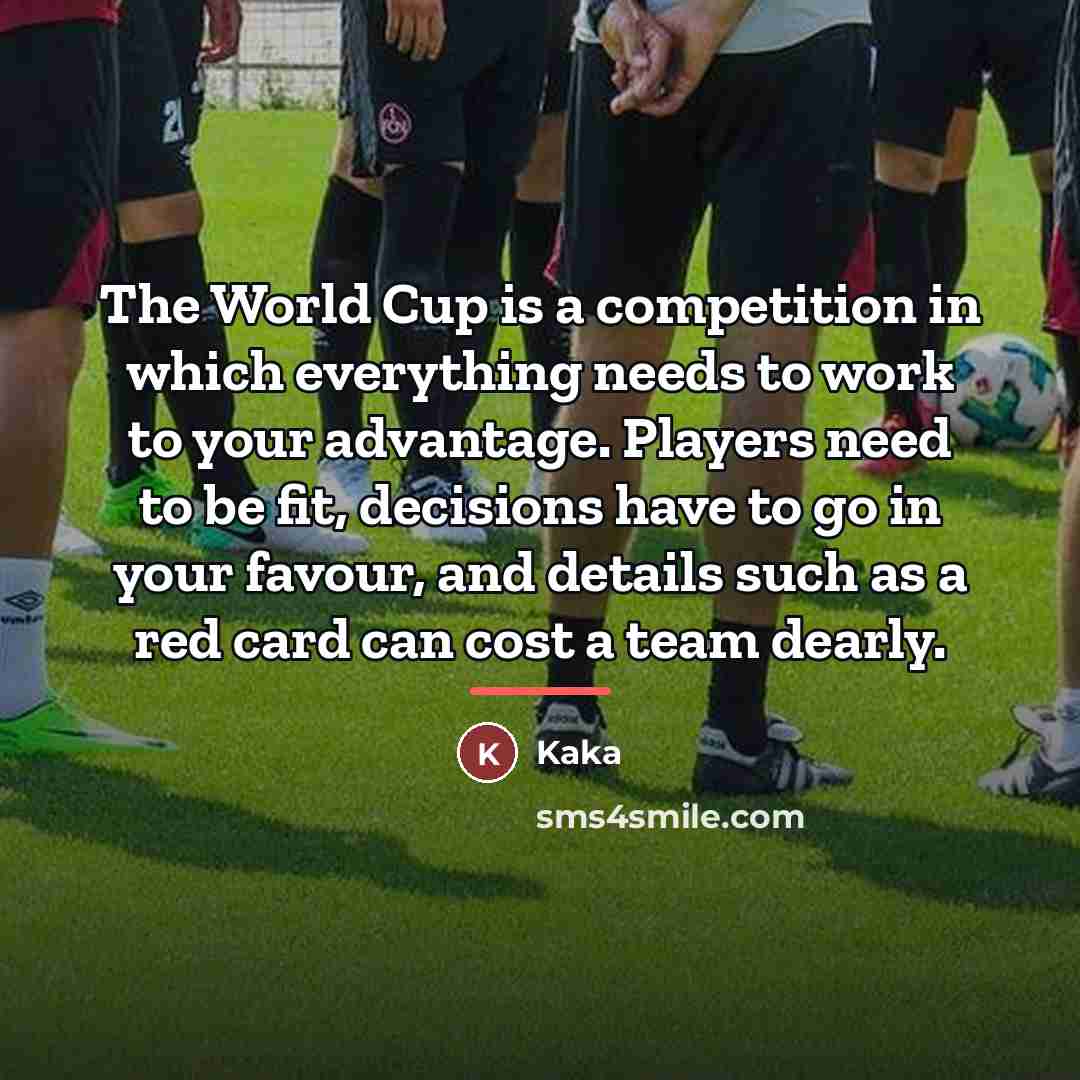 “The World Cup is a competition in which everything needs…” quote by Kaka