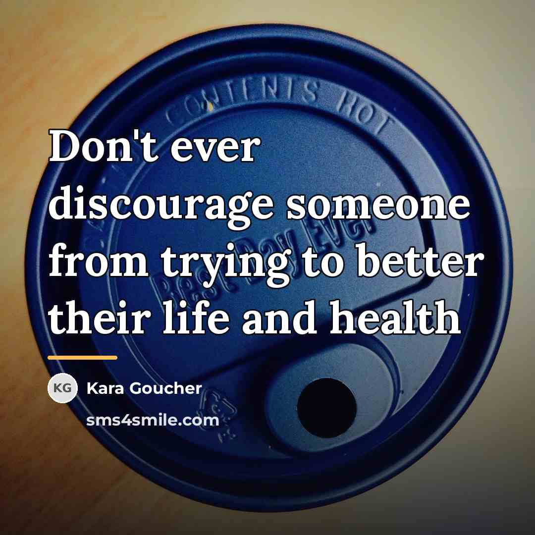 “Don't ever discourage someone from trying to better their life…” quote by Kara Goucher