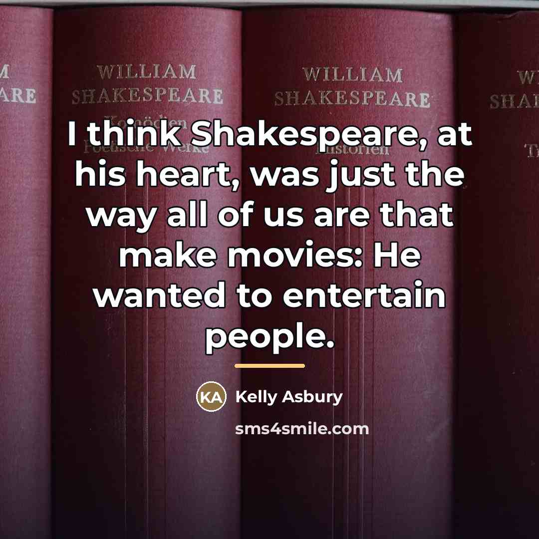 “I think Shakespeare, at his heart, was just the way…” quote by Kelly Asbury