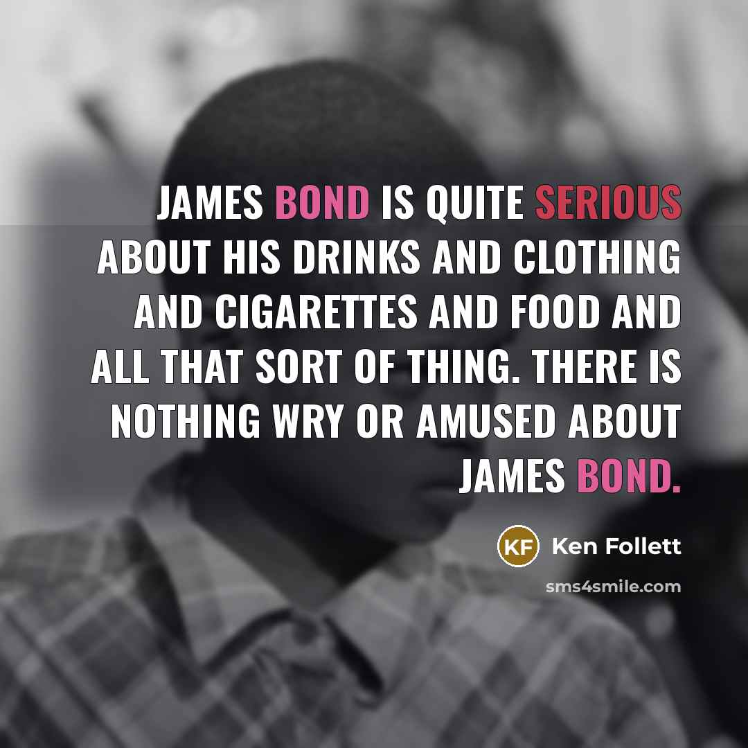 “James Bond is quite serious about his drinks and clothing…” quote by Ken Follett