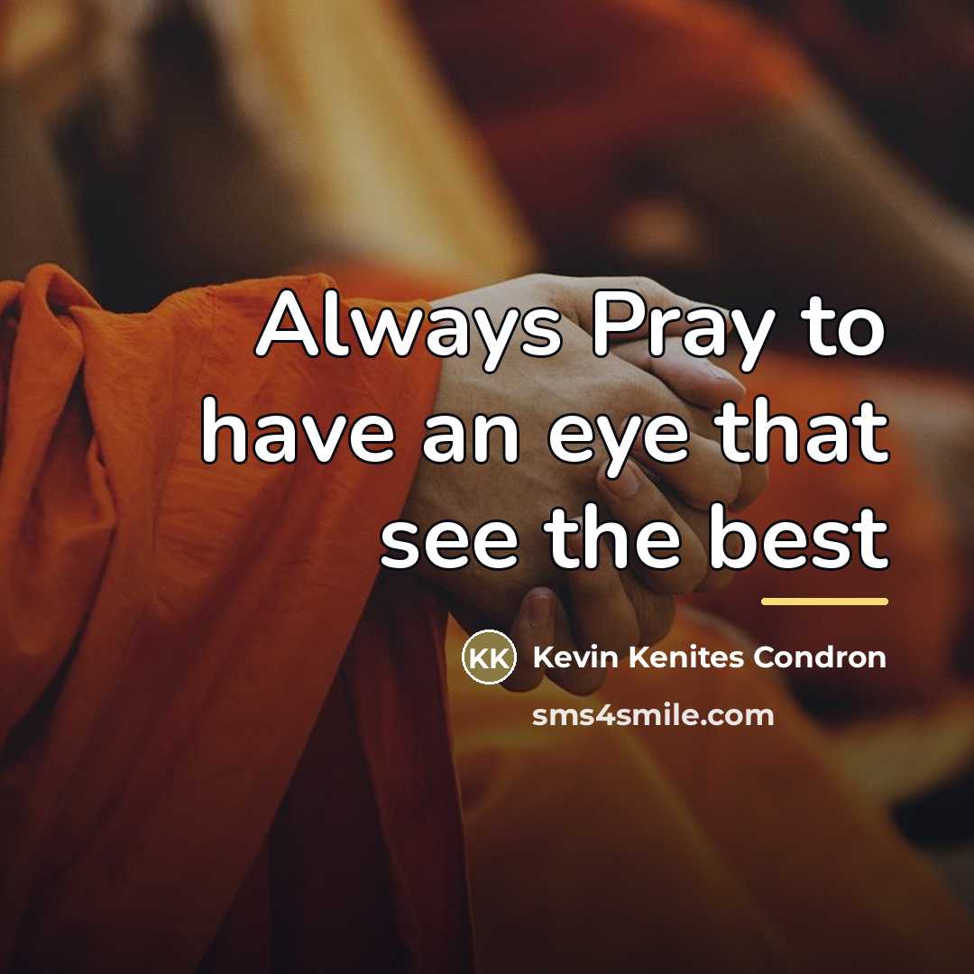 “Always Pray to have an eye that see the best…” quote by Kevin Kenites Condron