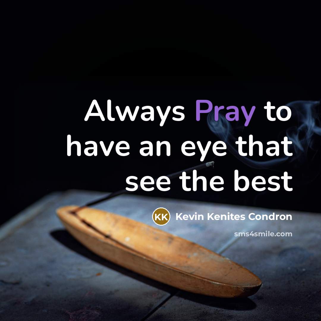 “Always Pray to have an eye that see the best” quote by Kevin Kenites Condron