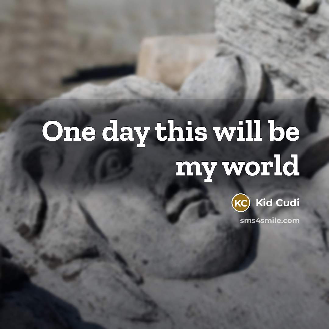 “One day this will be my world…” quote by Kid Cudi
