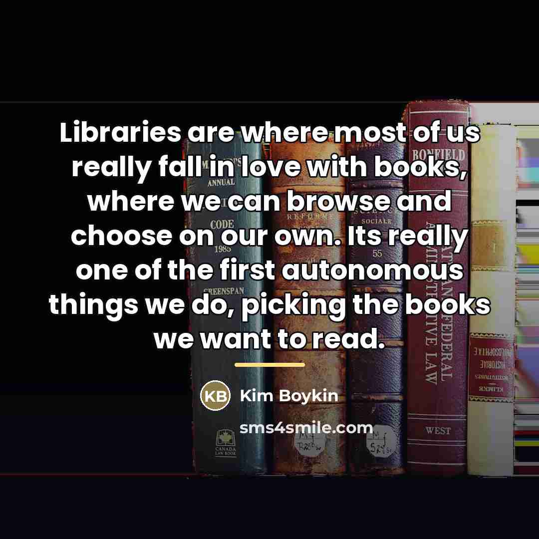 “Libraries are where most of us really fall in love…” quote by Kim Boykin