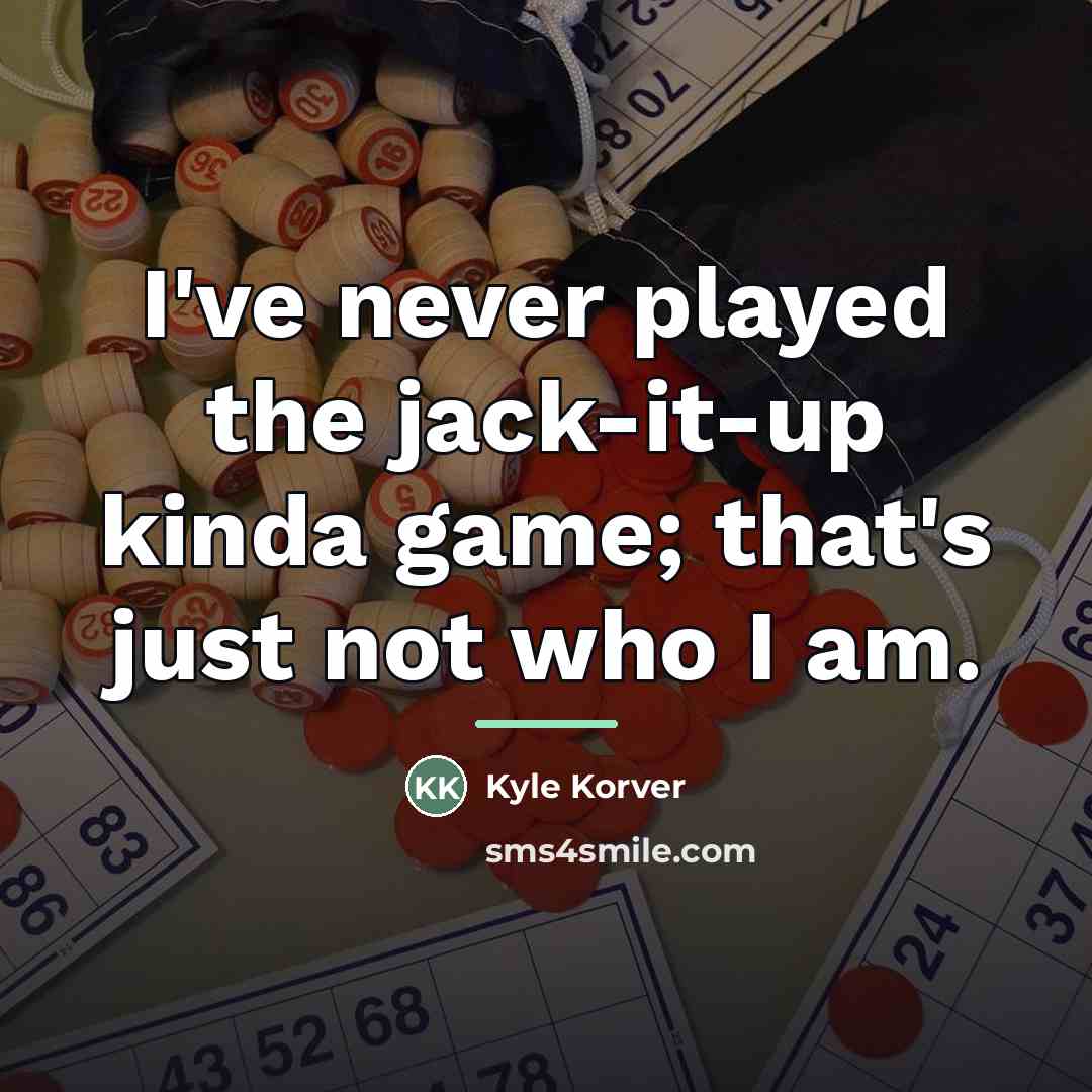 “I've never played the jack-it-up kinda game; that's just not…” quote by Kyle Korver