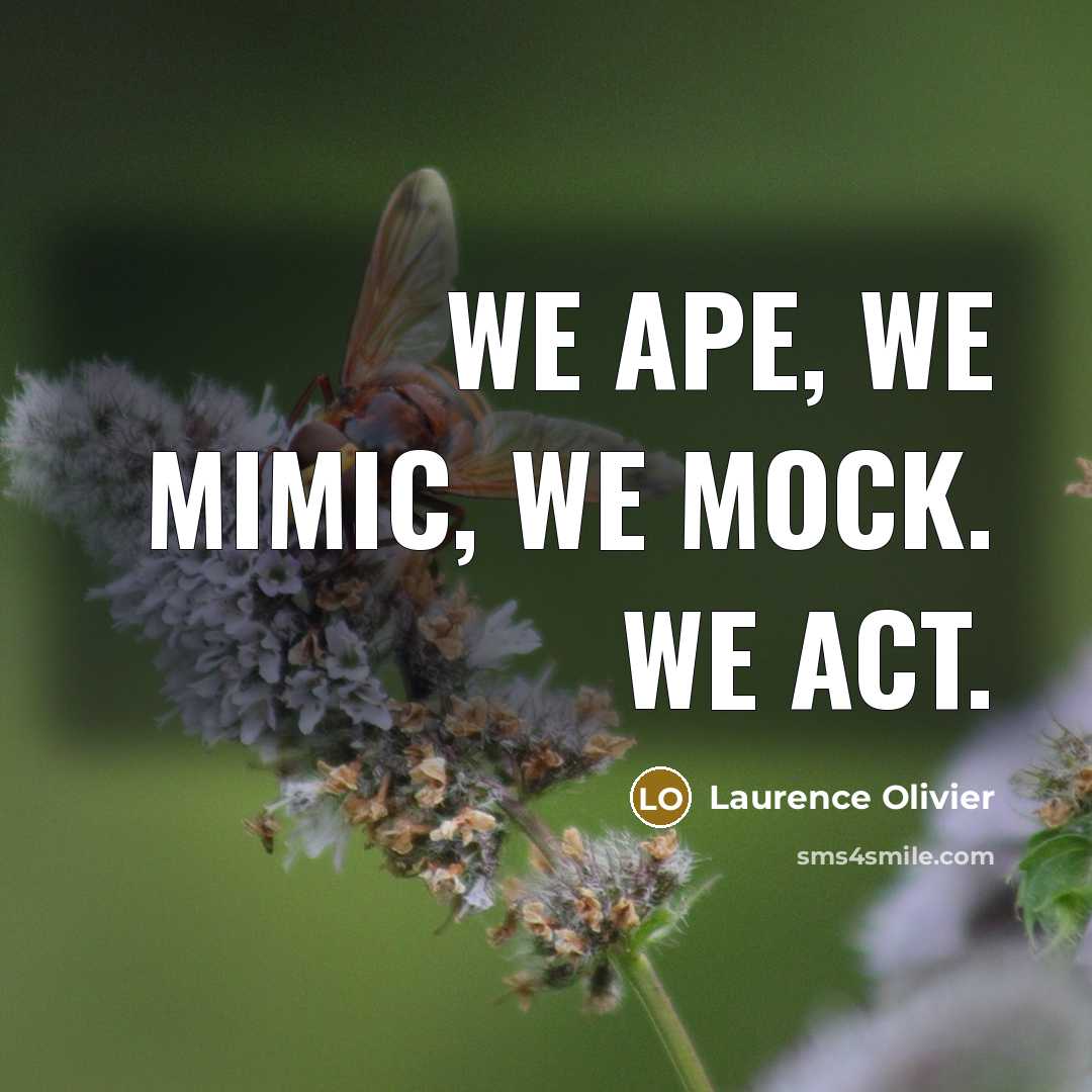 “We ape, we mimic, we mock. We act.…” quote by Laurence Olivier
