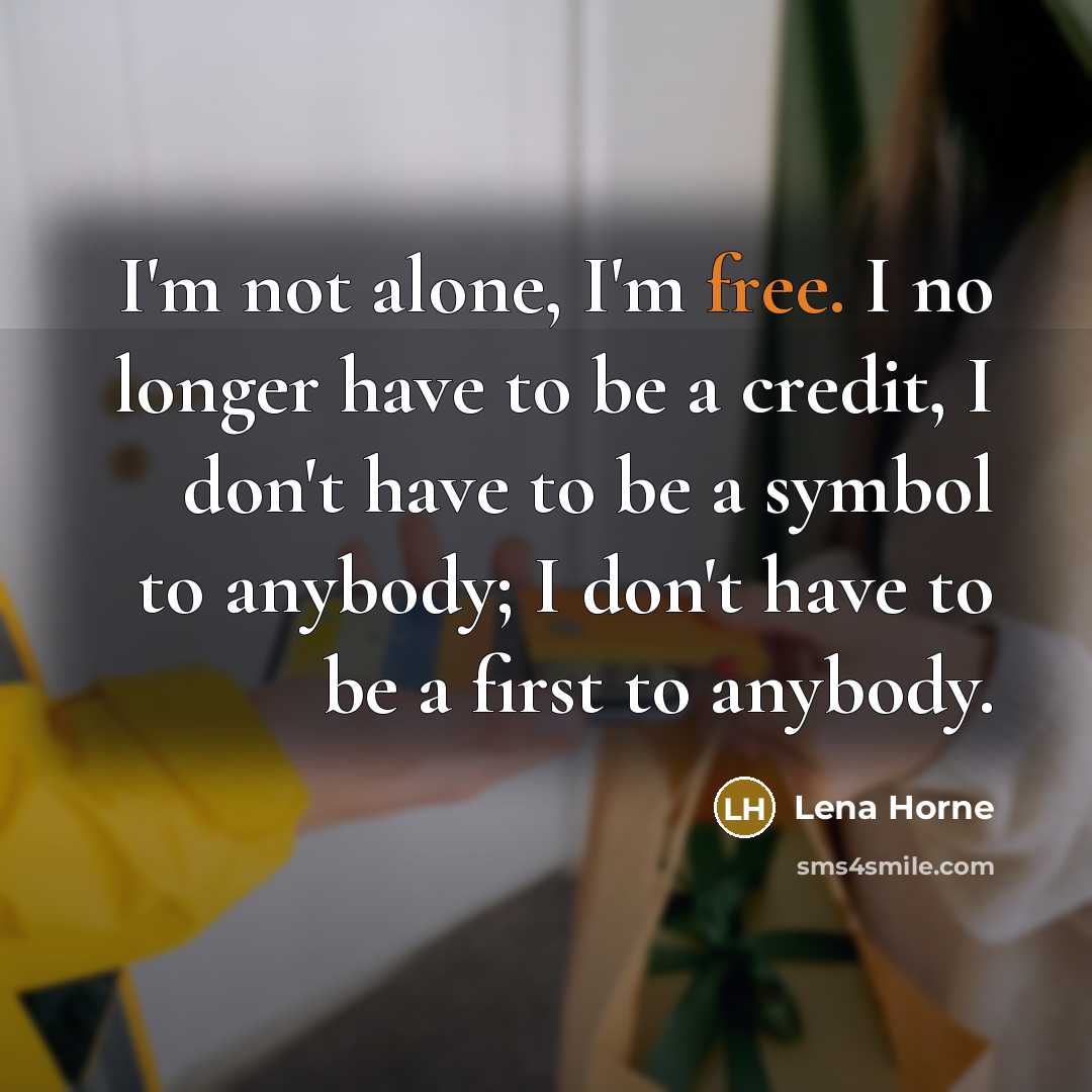“I'm not alone, I'm free. I no longer have to…” quote by Lena Horne