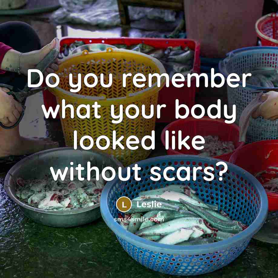 “Do you remember what your body looked like without scars?…” quote by Leslie