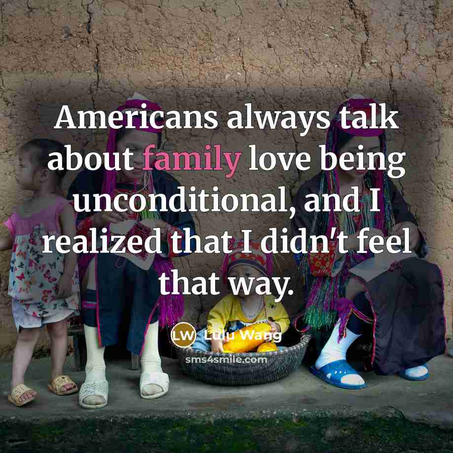 “Americans always talk about family love being unconditional, and I…” quote by Lulu Wang