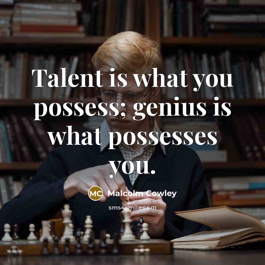 “Talent is what you possess; genius is what possesses you.…” quote by Malcolm Cowley