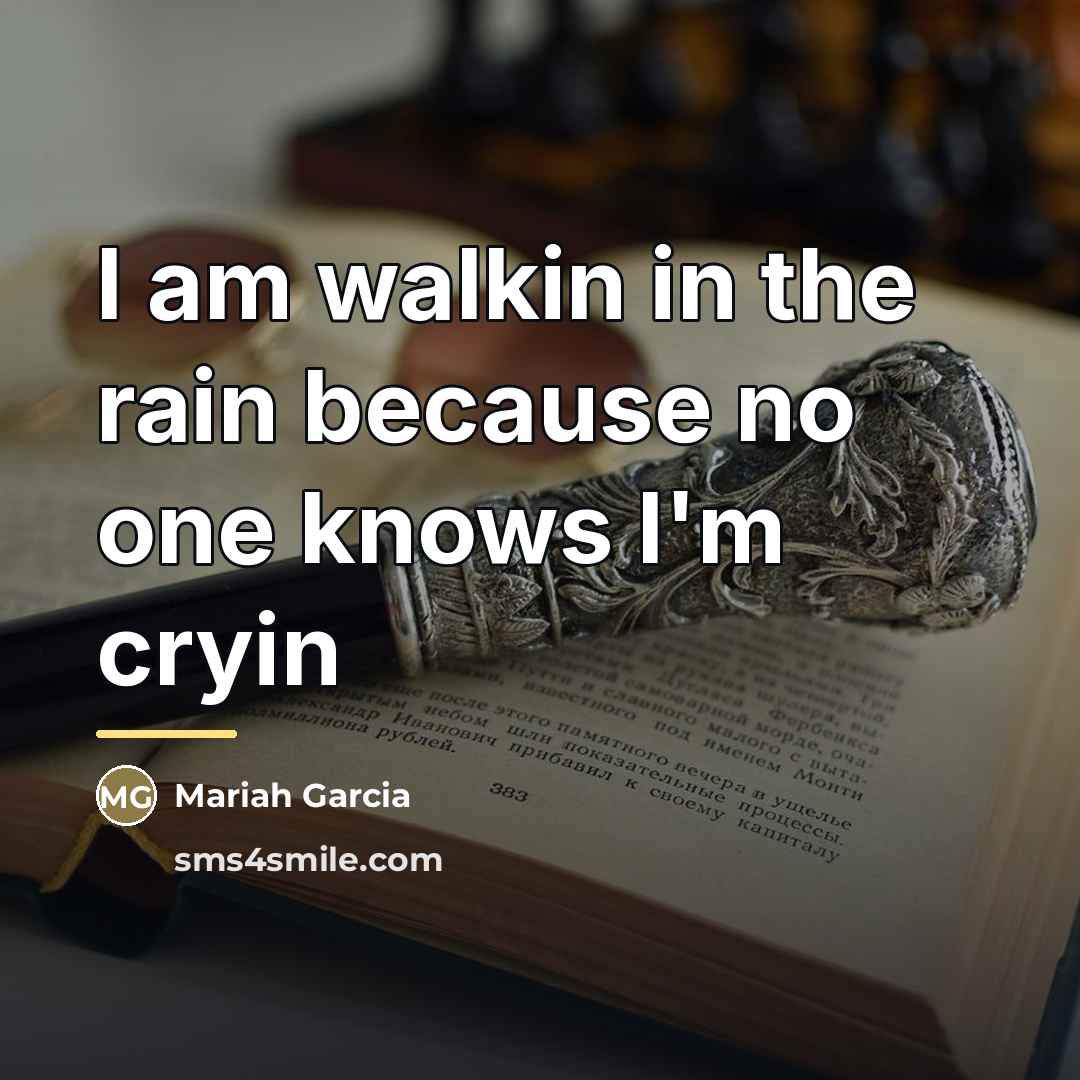 “I am walkin in the rain because no one knows…” quote by Mariah Garcia