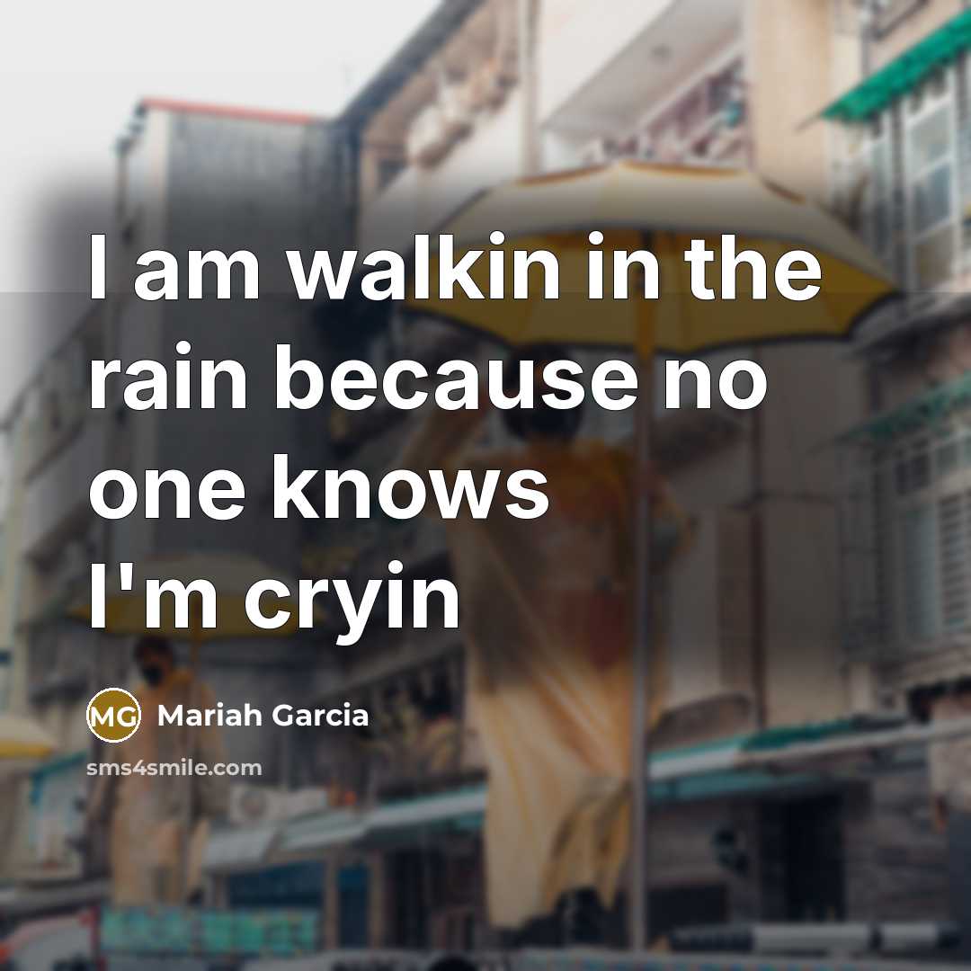 “I am walkin in the rain because no one knows I'm cryin” quote by Mariah Garcia