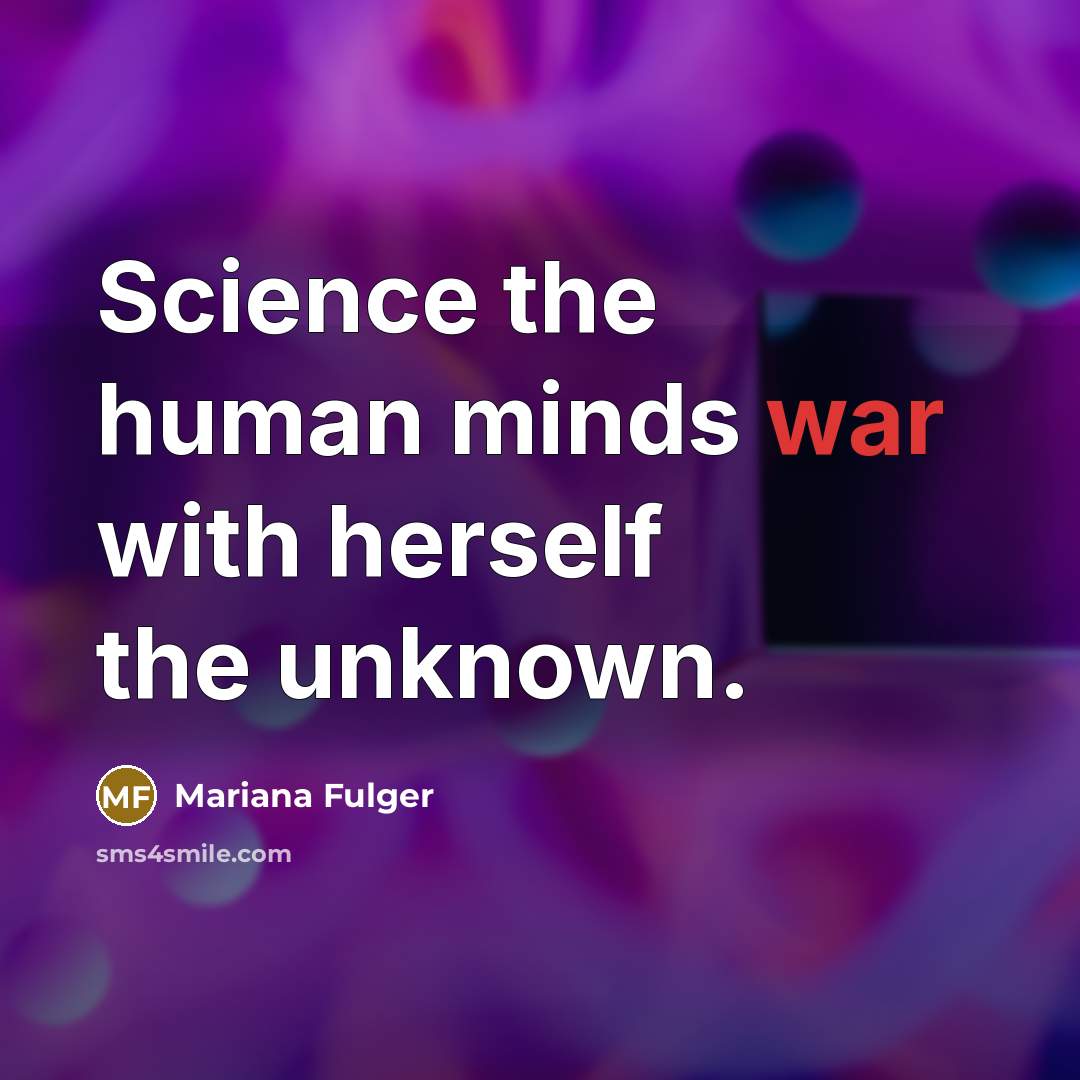 “Science the human minds war with herself the unknown.…” quote by Mariana Fulger