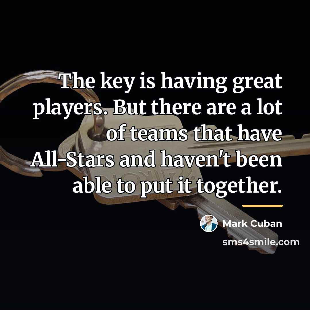 “The key is having great players. But there are a…” quote by Mark Cuban