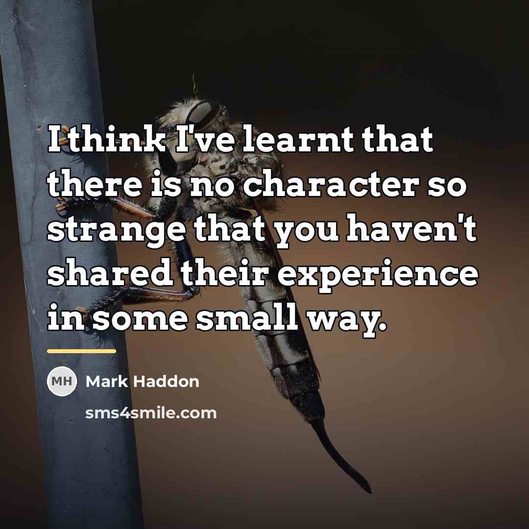 “I think I've learnt that there is no character so…” quote by Mark Haddon