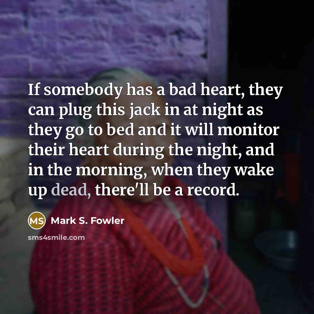 “If somebody has a bad heart, they can plug this…” quote by Mark S. Fowler