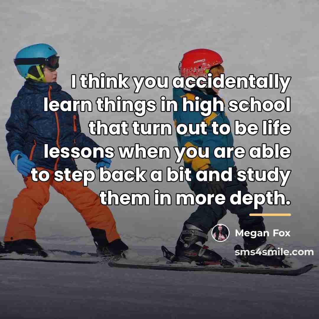 “I think you accidentally learn things in high school that…” quote by Megan Fox