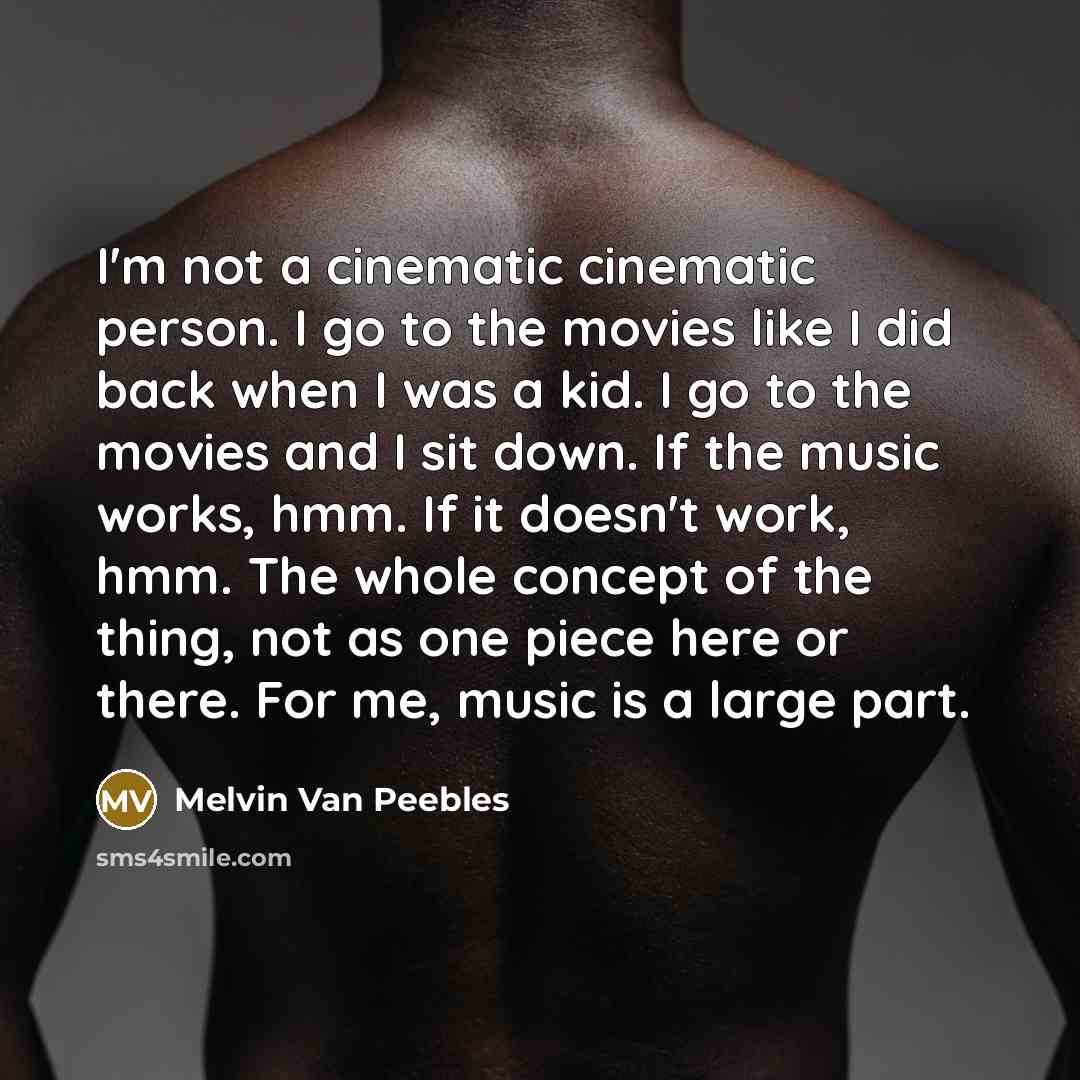 “I'm not a cinematic cinematic person. I go to the…” quote by Melvin Van Peebles