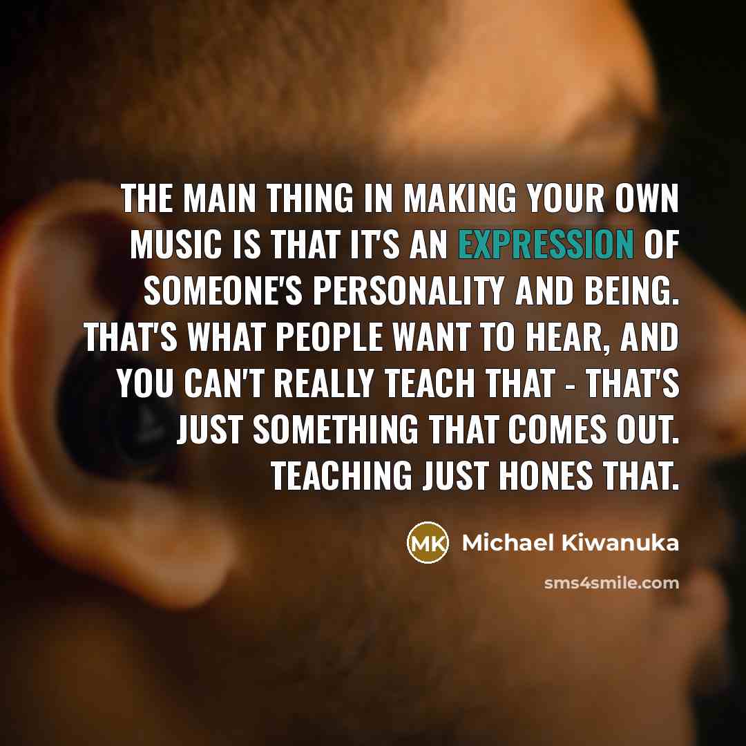 “The main thing in making your own music is that…” quote by Michael Kiwanuka