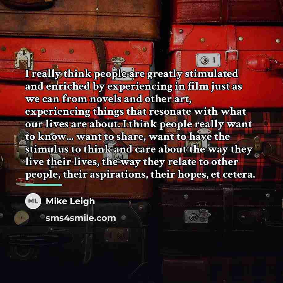 “I really think people are greatly stimulated and enriched by…” quote by Mike Leigh