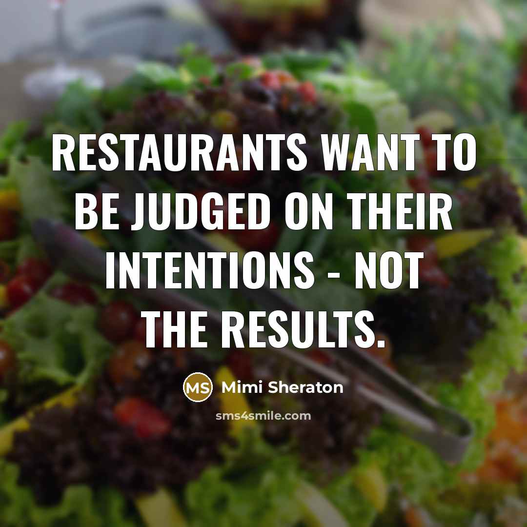 “Restaurants want to be judged on their intentions - not the results.” quote by Mimi Sheraton