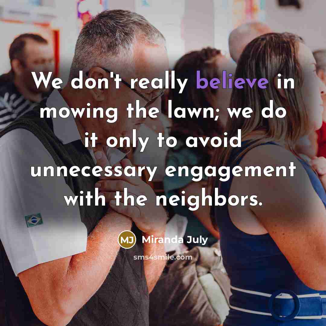 “We don't really believe in mowing the lawn; we do…” quote by Miranda July