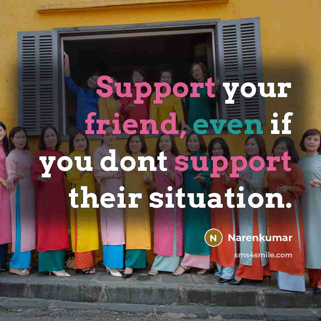 “Support your friend, even if you dont support their situation.…” quote by Narenkumar