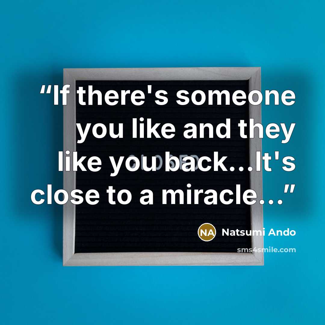 “If there's someone you like and they like you back…It's close to a miracle…” quote by Natsumi Ando