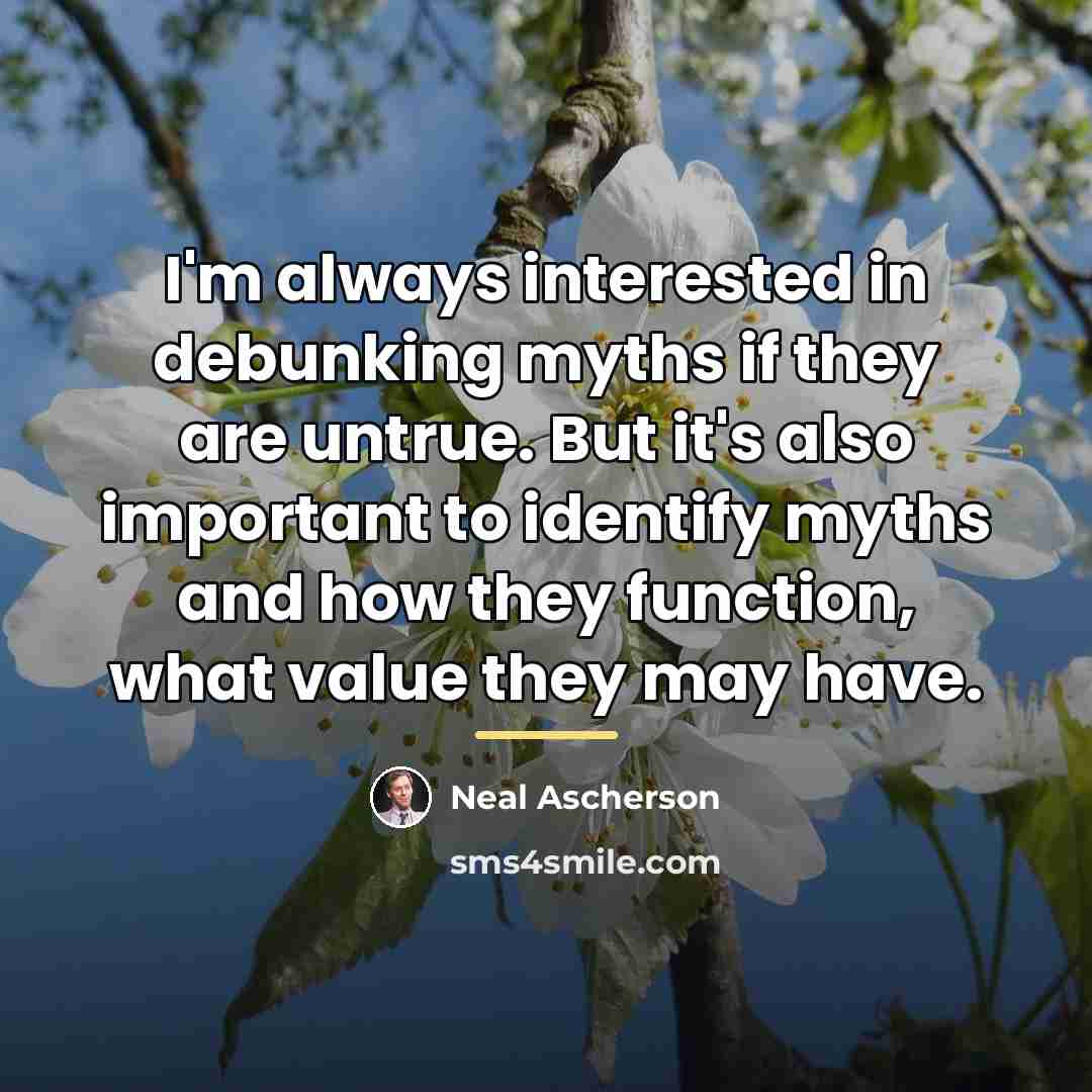 “I'm always interested in debunking myths if they are untrue.…” quote by Neal Ascherson