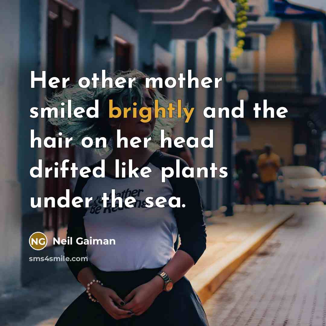 “Her other mother smiled brightly and the hair on her…” quote by Neil Gaiman