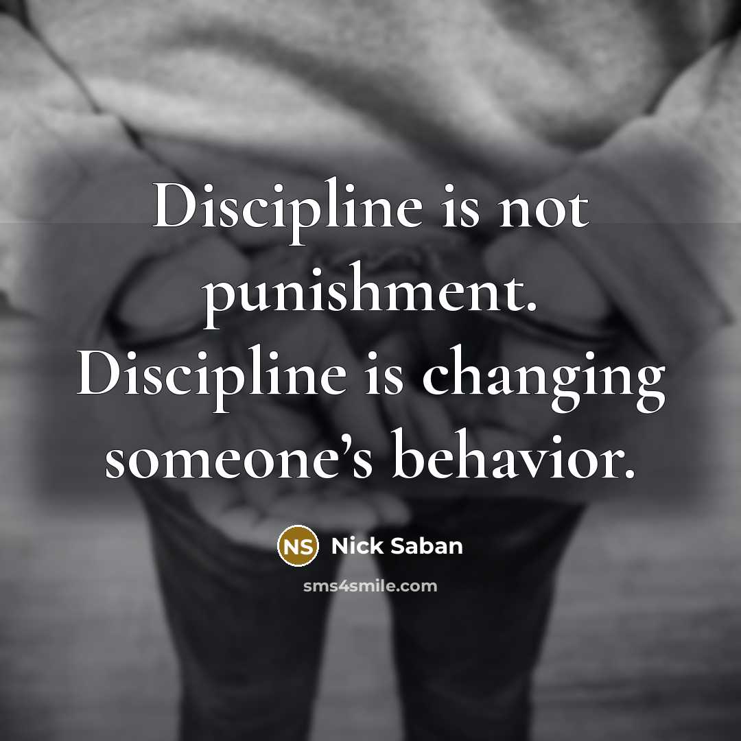 “Discipline is not punishment. Discipline is changing someone’s behavior.…” quote by Nick Saban