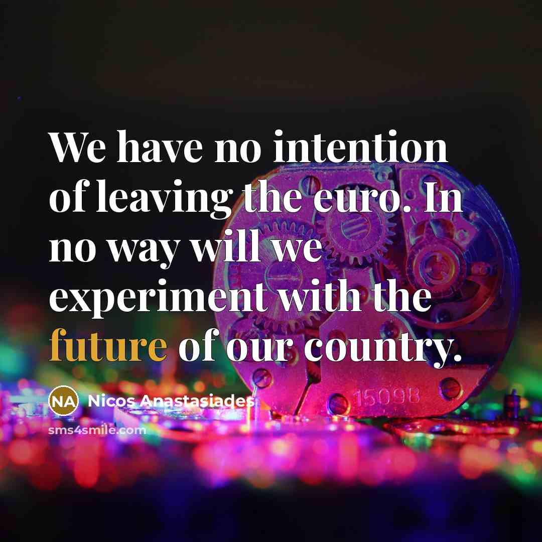 “We have no intention of leaving the euro. In no…” quote by Nicos Anastasiades