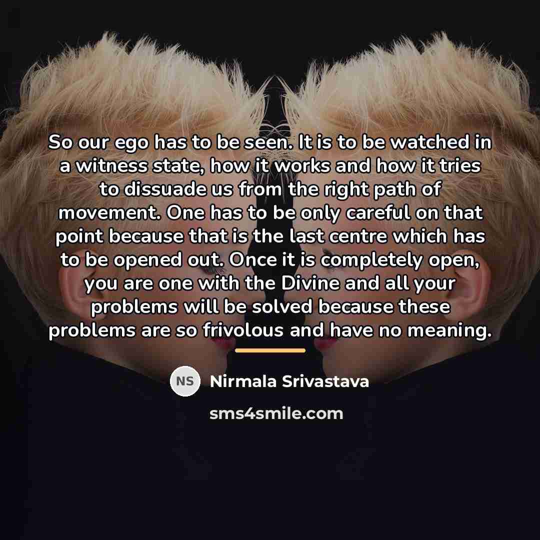 “So our ego has to be seen. It is to…” quote by Nirmala Srivastava