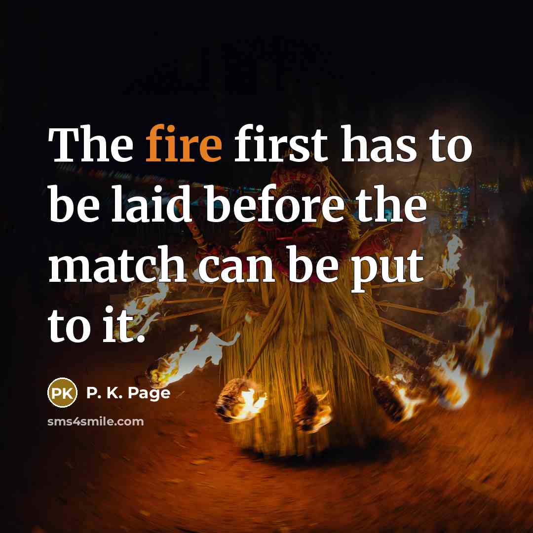 “The fire first has to be laid before the match…” quote by P. K. Page