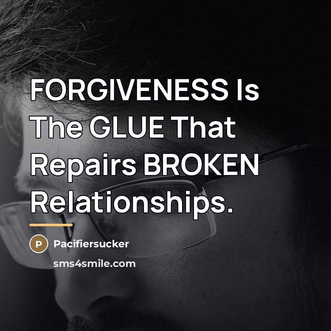 “FORGIVENESS Is The GLUE That Repairs BROKEN Relationships.…” quote by Pacifiersucker